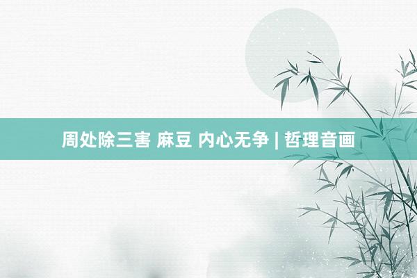 周处除三害 麻豆 内心无争 | 哲理音画