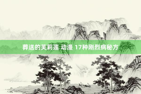葬送的芙莉莲 动漫 17种刚烈病秘方